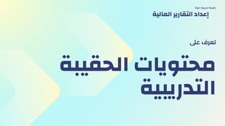‫الحقيبة‬ ‫محتويات‬
‫التدريبية‬
‫عىل‬ ‫تعرف‬
‫دورة‬ ‫تدريبية‬ ‫حقيبة‬
‫المالية‬ ‫التقارير‬ ‫إعداد‬
 