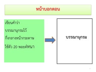 หน้าบอกตอน
เขียนคาว่า
บรรณานุกรมไว้
กึ่งกลางหน้ากระดาษ
ใช้ตัว 20 พอยต์หนา
บรรณานุกรม
8
 