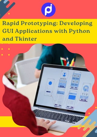 Rapid Prototyping: Developing
GUI Applications with Python
and Tkinter
 