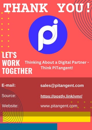 THANK YOU!
LET'S
WORK
TOGETHER
Thinking About a Digital Partner -
Think PiTangent!
www.pitangent.com
https://postly.link/vmr/
sales@pitangent.com
Website:
Source:
E-mail:
 