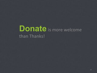 Donate is more welcome
than Thanks!
12
 