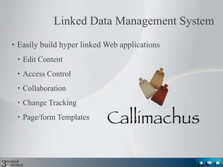 Linked Data Management System Easily build hyper linked Web applications Edit Content Access Control Collaboration Change Tracking Page/form Templates 
