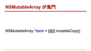 NSMutableArray が鬼門
NSMutableArray *deck = [@[] mutableCopy];
 