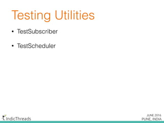 Testing Utilities
• TestSubscriber
• TestScheduler
 