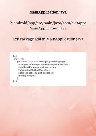 MainApplication.java
⦿android/app/src/main/java/com/exitapp/
MainApplication.java
ExitPackage add in MainApplication.java
 