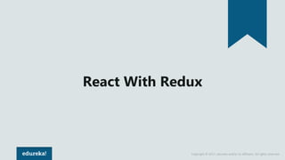 Copyright © 2017, edureka and/or its affiliates. All rights reserved.
React With Redux
 