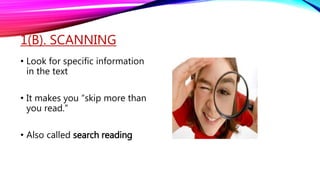1(B). SCANNING
• Look for specific information
in the text
• It makes you “skip more than
you read.”
• Also called search reading
 