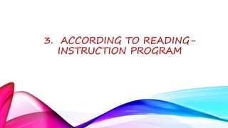 3. ACCORDING TO READING-
INSTRUCTION PROGRAM
 