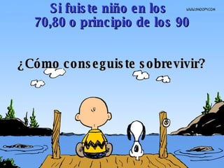 Si fuiste niño en los  70,80 o principio de los 90 ¿Cómo conseguiste sobrevivir? 