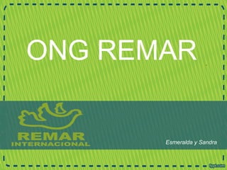 ONG REMAR
Esmeralda y Sandra
 