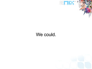 We could. 