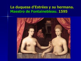 La duquesa d’Estrées y su hermana.  Maestro de Fontainebleau.  1595 