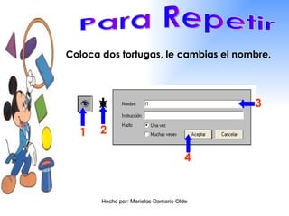 Para Repetir Coloca dos tortugas, le cambias el nombre. 1 2 3 4 
