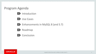 Copyright © 2018, Oracle and/or its affiliates. All rights reserved. |
Introduction
Use Cases
Enhancements in MySQL 8 (and 5.7)
Roadmap
Conclusion
Program Agenda
1
2
3
4
4
5
 
