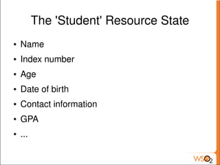 The 'Student' Resource State
    ●   Name
    ●   Index number
    ●   Age
    ●   Date of birth
    ●   Contact information
    ●   GPA
    ●   ...
                               
 