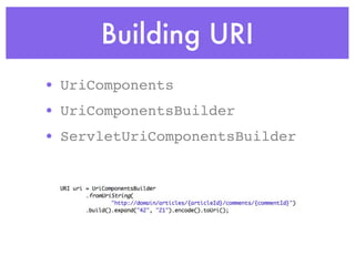 Building URI
• UriComponents
• UriComponentsBuilder
• ServletUriComponentsBuilder
 