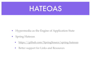 HATEOAS
• Hypermedia as the Engine of Application State
• Spring Hateoas
• https://github.com/SpringSource/spring-hateoas
• Better support for Links and Resources
 