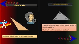Triángulo Escaleno: Tiene sus tres lados desiguales.
Triángulo Acutángulo: Tiene sus tres ángulos agudos, o
sea, menores de 90°.
El triángulo equilátero es a la vez acutángulo
2- SEGÚN SUS ÁNGULOS
 