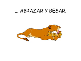 ... ABRAZAR Y BESAR. 