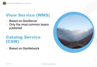 Catalog Service
(CSW)
o Based on GeoNetwork
3.2.2015 8
View Service (WMS)
o Based on GeoServer
o Only the most common layers
published
Avoin tieto ja tilastotoimi
 