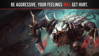 BE AGGRESSIVE. YOUR FEELINGS WILL GET HURT.
 