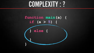 COMPLEXITY : ?
function main(a) {
if (a > 5) {
!
} else {
!
}
}
 