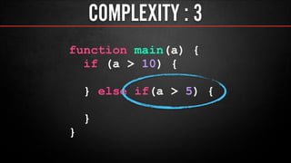 COMPLEXITY : 3
function main(a) {
if (a > 10) {
!
} else if(a > 5) {
!
}
}
 