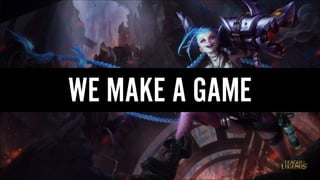 WE MAKE A GAME
 