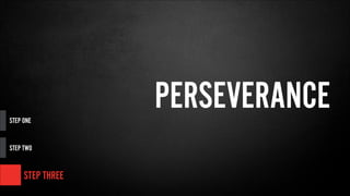 STEP TWO
STEP ONE
PERSEVERANCE
STEP THREE
 