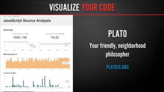 VISUALIZE YOUR CODE
PLATO
Your friendly, neighborhood
philosopher
PLATOJS.ORG
 