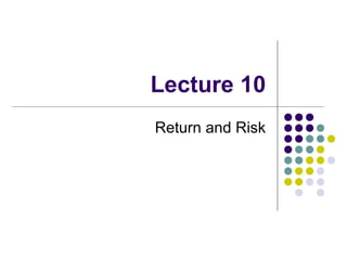 Lecture 10
Return and Risk
 