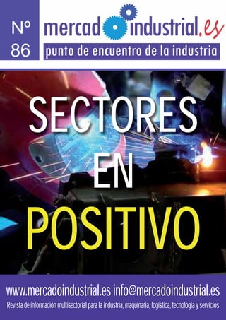 Nº 
86 
SECTORES 
EN 
POSITIVO 
www.mercadoindustrial.es info@mercadoindustrial.es 
Revista de información multisectorial para la industria, maquinaria, logística, tecnología y servicios 
 