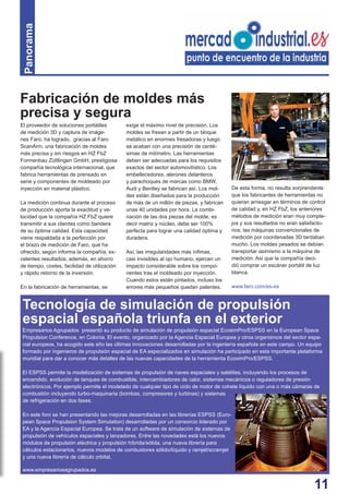 Panorama 
Fabricación de moldes más 
precisa y segura 
El proveedor de soluciones portátiles 
de medición 3D y captura de imáge-nes 
Faro, ha logrado, gracias al Faro 
ScanArm, una fabricación de moldes 
más precisa y sin riesgos en HZ FbZ 
Formenbau Züttlingen GmbH, prestigiosa 
compañía tecnológica internacional, que 
fabrica herramientas de prensado en 
serie y componentes de moldeado por 
inyección en material plástico. 
La medición continua durante el proceso 
de producción aporta la exactitud y ve-locidad 
que la compañía HZ FbZ quiere 
transmitir a sus clientes como bandera 
de su óptima calidad. Esta capacidad 
viene respaldada a la perfección por 
el brazo de medición de Faro, que ha 
ofrecido, según informa la compañía, ex-celentes 
resultados, además, en ahorro 
de tiempo, costes, facilidad de utilización 
y rápido retorno de la inversión. 
En la fabricación de herramientas, se 
exige el máximo nivel de precisión. Los 
moldes se fresan a partir de un bloque 
metálico en enormes fresadoras y luego 
se acaban con una precisión de centé-simas 
de milímetro. Las herramientas 
deben ser adecuadas para los requisitos 
exactos del sector automovilístico. Los 
embellecedores, alerones delanteros 
y parachoques de marcas como BMW, 
Audi y Bentley se fabrican así. Los mol-des 
están diseñados para la producción 
de más de un millón de piezas, y fabrican 
unas 40 unidades por hora. La combi-nación 
de las dos piezas del molde, es 
decir matriz y núcleo, debe ser 100% 
perfecta para lograr una calidad óptima y 
duradera. 
Así, las irregularidades más ínfi mas, 
casi invisibles al ojo humano, ejercen un 
impacto considerable sobre los compo-nentes 
tras el moldeado por inyección. 
Cuando estos están pintados, incluso los 
errores más pequeños quedan patentes. 
Empresarios Agrupados presentó su producto de simulación de propulsión espacial EcosimPro/ESPSS en la European Space 
Propulsion Conference, en Colonia. El evento, organizado por la Agencia Espacial Europea y otros organismos del sector espa-cial 
europeos, ha acogido este año las últimas innovaciones desarrolladas por la ingeniería española en este campo. Un equipo 
formado por ingenieros de propulsión espacial de EA especializados en simulación ha participado en esta importante plataforma 
mundial para dar a conocer más detalles de las nuevas capacidades de la herramienta EcosimPro/ESPSS. 
El ESPSS permite la modelización de sistemas de propulsión de naves espaciales y satélites, incluyendo los procesos de 
encendido, evolución de tanques de combustible, intercambiadores de calor, sistemas mecánicos o reguladores de presión 
electrónicos. Por ejemplo permite el modelado de cualquier tipo de ciclo de motor de cohete líquido con una o más cámaras de 
combustión incluyendo turbo-maquinaria (bombas, compresores y turbinas) y sistemas 
de refrigeración en dos fases. 
En este foro se han presentando las mejoras desarrolladas en las librerías ESPSS (Euro-pean 
11 
Space Propulsion System Simulation) desarrolladas por un consorcio liderado por 
EA y la Agencia Espacial Europea. Se trata de un software de simulación de sistemas de 
propulsión de vehículos espaciales y lanzadores. Entre las novedades está los nuevos 
módulos de propulsión eléctrica y propulsión híbrida/sólida, una nueva librería para 
cálculos estacionarios, nuevos modelos de combustores sólido/líquido y ramjet/scramjet 
y una nueva librería de cálculo orbital. 
www.empresariosagrupados.es 
De esta forma, no resulta sorprendente 
que los fabricantes de herramientas no 
quieran arriesgar en términos de control 
de calidad y, en HZ FbZ, los anteriores 
métodos de medición eran muy comple-jos 
y sus resultados no eran satisfacto-rios: 
las máquinas convencionales de 
medición por coordenadas 3D tardaban 
mucho. Los moldes pesados se debían 
transportar asimismo a la máquina de 
medición. Así que la compañía deci-dió 
comprar un escáner portátil de luz 
blanca. 
www.faro.com/es-es 
Tecnología de simulación de propulsión 
espacial española triunfa en el exterior 
 