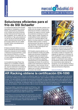 Empresas 
Soluciones efi cientes para el 
frío de SSI Schaefer 
La multinacional alemana SSI Schaefer, 
especialista en intralogística y automa-tización, 
aprovechará su participación 
en la 16 edición de la Feria Conxemar, 
la Feria Internacional de Productos del 
Mar Congelados, que se celebra del 7 al 
9 de Octubre en Vigo, para presentar en 
vivo de dos de sus productos especiali-zados 
y efi cientes para el sector del frío: 
El innovador sistema de carro satélite 
Schaefer Orbiter y las estanterías de 
bases móviles. 
El Sistema Schaefer Orbiter es una so-lución 
combinada de almacenamiento y 
transporte compuesto de carros satélites 
y estaciones de posicionamiento y carga 
que maximiza la efi ciencia y el rendi-miento 
del sistema, al tiempo que defi ne 
un nuevo estándar de seguridad de uso y 
funcionamiento. 
La innovadora tecnología Power Cap 
destaca por su durabilidad y facilita la 
utilización en almacenes para congela-dos. 
Suprime totalmente la necesidad de 
baterías, optimizando los costes de fun-cionamiento 
del sistema para el cliente. 
Según nos han informado, gracias a una 
amplia zona de entrega con generosas 
tolerancias de entrada, la colocación de 
la estación de carga en el primer módulo 
de la estantería se efectúa de manera 
simple, segura y rápida. Equipado con 
condensadores de alto rendimiento y 
gracias a su suministro eléctrico inte-grado 
en la propia estantería, el sistema 
Schaefer Orbiter permite un máximo 
aprovechamiento del espacio de almace-naje 
disponible, al tiempo que optimiza 
los fl ujos de carga y descarga de mer-cancías 
en la estantería. 
SSI Schaefer presenta además su sis-tema 
de estanterías móviles para palets 
ideales para almacenes refrigerados y 
congelados hasta para temperaturas 
de -28º. El concepto de diseño modular 
permite que el sistema se planifi que 
específi camente con las preferencias y 
necesidades del cliente. Al convertir los 
pasillos de las estanterías en espacio útil 
para logística u otras funciones, las es-tanterías 
móviles crean espacio nuevo en 
lugares que no podían ser optimizados 
de manera más rentable. 
AR Racking nos informa que ha obtenido la certifi cación según la norma EN-1090, de obligado cumplimiento para los fabricantes 
de estructuras metálicas que se instalan en la Comunidad Europea, según establece el Reglamento Nº305/2011 del Parlamento 
Europeo. Con este certifi cado la empresa de soluciones de almacenaje de carga pesada deja patente la alta cualifi cación de sus 
equipo técnico y la calidad de fabricación de sus estanterías metálicas industriales autoportantes, el producto afectado por esta 
norma. Además se ha obtenido la certifi cación según la norma ISO-3834 que supone la implantación de un sistema de calidad en 
el proceso de soldadura, tanto la que se lleva a cabo en el seno de la empresa como la que subcontrata. 
Para Enrique Bellido, responsable de calidad de AR Racking, “esta 
certifi cación es resultado de un buen trabajo realizado en equipo e 
implica una gran capacidad de respuesta; es también indicativo de que 
la calidad de nuestros procesos están al máximo nivel.” 
AR Racking es una empresa integrante del Grupo Arania, una organi-zación 
17 
industrial a la que avalan más de 70 años de experiencia en la 
transformación del acero y una clara orientación internacional. Tiene 
presencia en más de 50 países y exporta más del 80% de su 
producción. 
www.ar-storage.com 
Equipadas con botones de parada de 
emergencia, barreras de luz de acceso y 
de seguridad, sistema de liberación ma-nual 
y sensores de distancia, las estante-rías 
móviles cumplen los requisitos más 
exigentes de seguridad y contribuyen de 
forma signifi cativa a que la operación del 
almacén se lleve a cabo libre de acci-dentes. 
La combinación de los sistemas 
de estanterías móviles de SSI Schaefer, 
los conocimientos sobre sistemas de 
transporte y el uso de potentes motores y 
diseños hace de estos sistemas la opción 
ideal para almacenes refrigerados. 
www.ssi-schaefer.es 
AR Racking obtiene la certifi cación EN-1090 
 