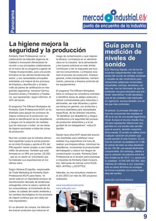 9 
La higiene mejora la 
seguridad y la producción 
Kimberly Clark Professional, con la 
colaboración de Adecalia (Agencia de 
Calidad e Innovación Alimentaria) ha 
reunido a sus principales colaboradores 
en el marco de su programa Lugares de 
Trabajo Excepcionales, para una acción 
formativa en las últimas tendencias del 
sector, y sus necesidades principales 
orientadas a la mejora de los procesos 
de limpieza y desinfección y el desa-rrollo 
de planes de certifi cación en tres 
grandes segmentos: Industria Cárnica, 
Industria Láctea y Panadería y Pastele-ría, 
que representan, según informan, el 
40% del sector. 
El programa The Effi cient Workplace de 
Kimberly Clark Professional (KCP) se ha 
diseñado para apoyar los procesos de 
mejora continua en la producción me-diante 
la identifi cación de los despilfarros 
y riesgos con la adopción de medidas 
que los reduzcan o eviten, en las áreas 
de higiene asociadas a todas las zonas 
de producción. 
Nos han contado que la industria alimen-taria 
española ocupa la quinta posición 
en la Unión Europea y aporta el 8% del 
PIB español, dando empleo a casi medio 
millón de personas. También que está 
formada en un 98% por pymes -29.200- 
, que es un sector en crecimiento que 
ha triplicado sus exportaciones en los 
últimos años. 
Según Adriana Di Ippolito, responsable 
de Trade Marketing de Kimberly-Clark 
Professional (KCP) para Iberia, “el 
sector está en un importante proceso de 
transformación derivado de tendencias 
emergentes como la salud y opinión de 
los consumidores, el incremento de los 
costes, el cuidado del medio ambiente y 
los cambios tecnológicos en los procesos 
de mejora continua que son cada vez 
más importantes”. 
En su decisión de compra, los fabrican-tes 
buscan productos que reduzcan el 
riesgo de contaminación y que mejoren 
la efi cacia. La limpieza es un elemento 
clave en la industria de la alimentación 
y las buenas prácticas en este ámbito 
contribuyen a dar la respuesta que bus-can 
los consumidores. La limpieza toca 
todo el proceso de producción: limpieza 
general, cintas transportadoras, manteni-miento, 
personas y limpieza profunda de 
los equipamientos. 
El programa The Effi cient Workplace 
tiene un enfoque de consultoría orientado 
a identifi car áreas de peligro potencial y 
ofrecer contramedidas para reducirlas o 
eliminarlas, ser más efi cientes y optimi-zar 
tiempo en general, con productos y 
servicios diseñados para necesidades 
específi cas, de las distintas industrias. 
“Al identifi car sus despilfarros y riesgos, 
contribuimos a la seguridad del proceso 
de producción alimentaria y a la se-guridad 
de los trabajadores”, indica Di 
Ippolito. 
Desde hace años KCP desarrolla solucio-nes 
diseñadas para satisfacer nece-sidades 
muy específi cas a la hora de 
realizar una limpieza efi caz, minimizar los 
despilfarros, incrementar la productividad 
del trabajador y reducir los riesgos de 
contaminación cruzada. Kimberly-Clark 
Professional es la división para empresas 
e industrias de Kimberly-Clark Corpora-tion, 
fabricante de marcas como KLEE-NEX, 
WYPALL y SCOTTEX. 
Adecalia, es una consultora creada en 
el año 2003 con más de 300 proyectos 
realizados. 
www.kcprofessional.es/es/ 
www.adecalia.com 
Panorama 
Guía para la 
medición de 
niveles de 
sonido 
E2S Warning Signals, uno de los fa-bricantes 
independientes más impor-tantes 
del mundo de señales acústicas 
y visuales de alto rendimiento para 
ubicaciones peligrosas comerciales, 
industriales, marinas, terrestres y en 
alta mar, nos ha informado de que ha 
publicado una guía educativa que pre-tende 
“desmitifi car” el dB (decibelio), 
una de las unidades más habituales 
en ingeniería, aunque también una de 
las que más confunden. 
Al parecer, la principal difi cultad a la 
hora de comprender las medidas en 
dB es el uso de una escala logarítmica 
lineal. Aunque el recurso resulta muy 
útil para representar diferencias muy 
grandes en una escala más sencilla 
para el usuario, también comprime 
dicha escala. El sonido se defi ne como 
cualquier variación de presión que 
puede percibir el oído humano. El um-bral 
de audición se establece en 0 dB; 
el umbral del dolor se sitúa alrededor 
de los 130 dB, una escala fácilmente 
comprensible. Sin embargo, debido a 
que la variación de potencia entre los 
dos niveles es de 1013: 1 o, escrito en 
su totalidad, 10 000 000 000 000, diez 
millones de millones a uno; expresán-dolo 
en estos términos se consigue 
de forma inmediata una mucho mejor 
idea del cambio. 
www.e2s.com/soundbasics 
 