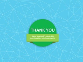 THANK YOU
Thanks for Dmitriy’s instructions
And discussions with Feipeng and Xi
 