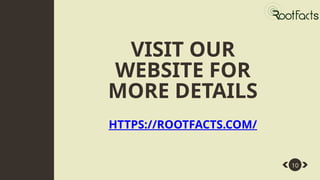 VISIT OUR
WEBSITE FOR
MORE DETAILS
10
HTTPS://ROOTFACTS.COM/
 
