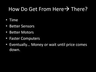 How Do Get From Here There?TimeBetter SensorsBetter MotorsFaster ComputersEventually… Money or wait until price comes down.
