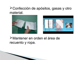 Confección de apósitos, gasas y otro
material.
Mantener en orden el área de
recuento y ropa.
 
