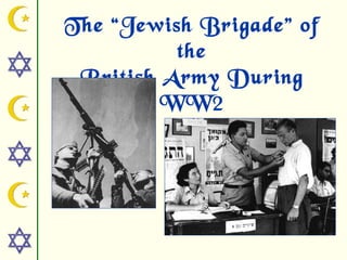 The “Jewish Brigade” of
          the
 British Army During
         WW2
 