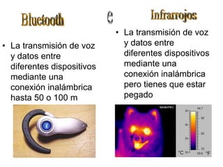 • La transmisión de voz
y datos entre
diferentes dispositivos
mediante una
conexión inalámbrica
pero tienes que estar
pegado
• La transmisión de voz
y datos entre
diferentes dispositivos
mediante una
conexión inalámbrica
hasta 50 o 100 m
 