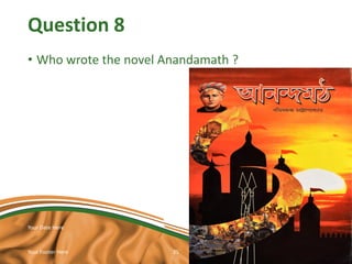 Question 8
• Who wrote the novel Anandamath ?
Your Date Here
Your Footer Here 25
 