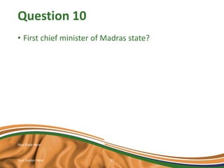 Question 10
• First chief minister of Madras state?
Your Date Here
Your Footer Here 31
 