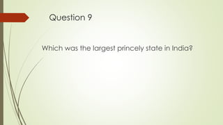 Question 9
Which was the largest princely state in India?
 