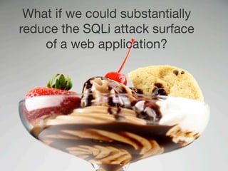 What if we could substantially
reduce the SQLi attack surface
    of a web application?




            @ngalbreath
 