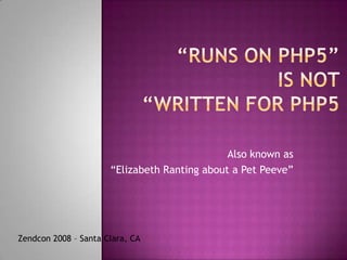 Architecting for PHP5 - Why "Runs on PHP5" is not "Written for PHP5"
