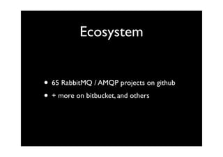 Ecosystem


• 65 RabbitMQ / AMQP projects on github
• + more on bitbucket, and others
 