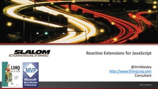 Reactive Extensions for JavaScript@JimWooleyhttp://www.ThinqLinq.comConsultant