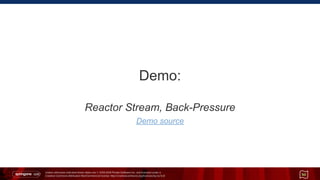 Unless otherwise indicated these slides are © 2013-2014 Pivotal Software Inc. and licensed under a
Creative Commons Attribution-NonCommercial license: http://creativecommons.org/licenses/by-nc/3.0/
Demo:
Reactor Stream, Back-Pressure
Demo source
50
 