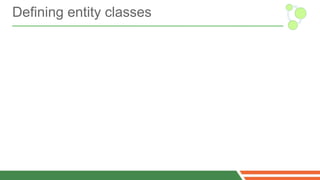 Defining entity classes
 